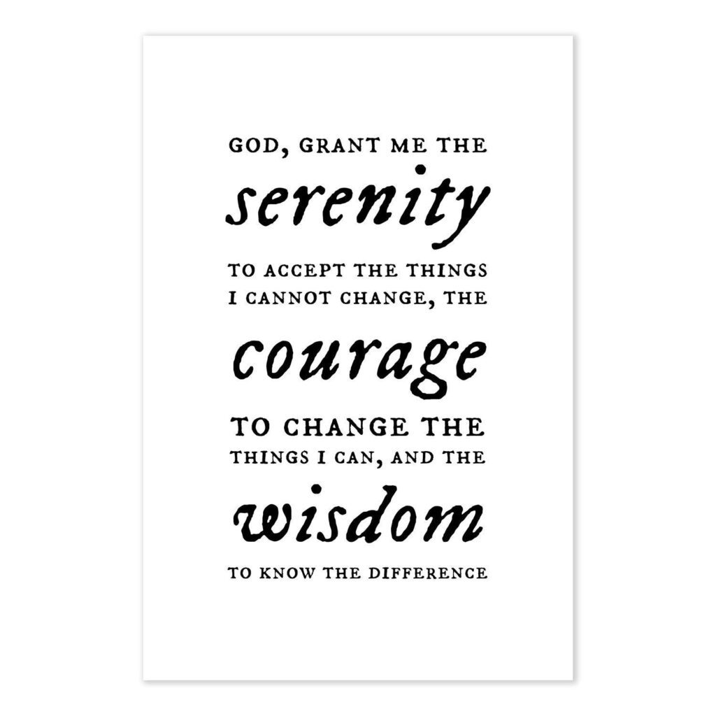 To accept the things I cannot change; Courage to change the things I can; And wisdom to know the difference.